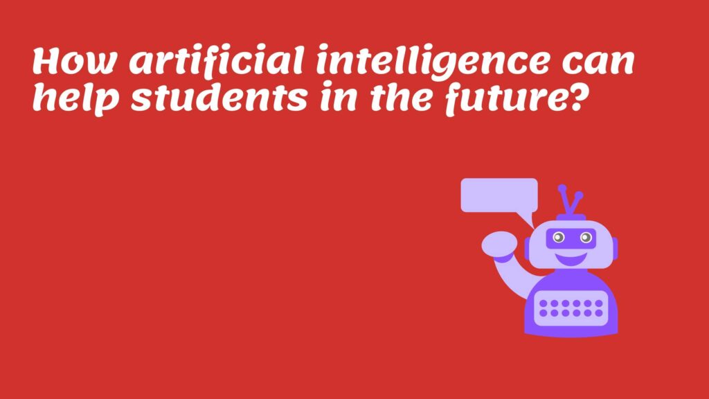 How artificial intelligence can help students in future