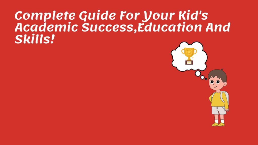 Complete Guide For Your Kid's Academic Success,Education And Skills